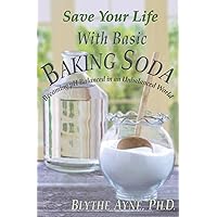 Save Your Life with Basic Baking Soda: Becoming pH Balanced in an Unbalanced World (How to Save Your Life) Save Your Life with Basic Baking Soda: Becoming pH Balanced in an Unbalanced World (How to Save Your Life) Paperback Kindle Hardcover