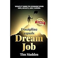 Discipline Equals Dream Job: What it takes to upgrade your life, legacy, and career. Discipline Equals Dream Job: What it takes to upgrade your life, legacy, and career. Kindle Hardcover Paperback