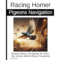 Homing Pigeons Navigating the Skies: The Science Behind Pigeon Navigation