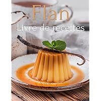 Livre de Recettes Flan: Des Recettes de Dessert pour tous les Jours (French Edition)
