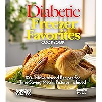 Diabetic Freezer Favorites Cookbook: 100+ Make-Ahead Recipes for Time-Saving Meals, Pictures Included (Diabetes kitchen)