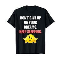 DON’T GIVE UP ON YOUR DREAMS KEEP SLEEPING FUNNY SARCASTIC T-Shirt