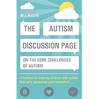 The Autism Discussion Page on the core challenges of autism: A Toolbox for Helping Children with Autism Feel Safe, Accepted, and Competent The Autism Discussion Page on the core challenges of autism: A Toolbox for Helping Children with Autism Feel Safe, Accepted, and Competent Paperback Kindle