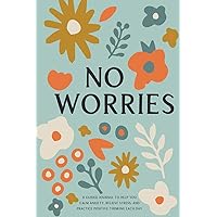 No Worries: A Guided Journal to Help You Calm Anxiety, Relieve Stress, and Practice Positive Thinking Each Day (Self Care & Self Help Books) No Worries: A Guided Journal to Help You Calm Anxiety, Relieve Stress, and Practice Positive Thinking Each Day (Self Care & Self Help Books) Paperback Hardcover