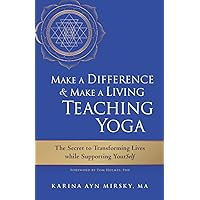 Make a Difference and Make a Living Teaching Yoga: The Secret to Transforming Lives While Supporting YourSelf Make a Difference and Make a Living Teaching Yoga: The Secret to Transforming Lives While Supporting YourSelf Paperback Kindle