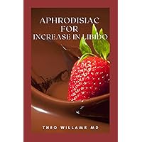 APHRODISIAC FOR INCREASE IN LIBIDO: The Effective Guide On Aphrodisiacs To Increase Your Testosterone Level, Sex Drive & Improves Sexual Performance APHRODISIAC FOR INCREASE IN LIBIDO: The Effective Guide On Aphrodisiacs To Increase Your Testosterone Level, Sex Drive & Improves Sexual Performance Paperback Kindle