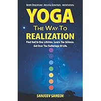 Yoga: The way to realization.: Find God in one lifetime. Learn the science. Get over the sufferings of life. (Spiritual Uplifting Books)