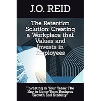 The Retention Solution: Creating a Workplace that Values and Invests in Employees: 