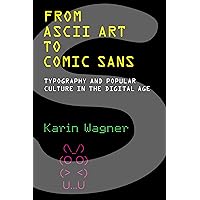 From ASCII Art to Comic Sans: Typography and Popular Culture in the Digital Age From ASCII Art to Comic Sans: Typography and Popular Culture in the Digital Age Paperback Kindle