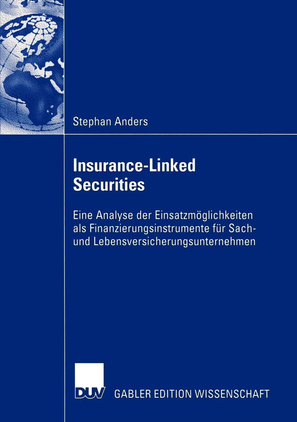 Insurance-Linked Securities: Eine Analyse der Einsatzmöglichkeiten als Finanzierungsinstrumente für Sach- und Lebensversicherungsunternehmen (Germa...