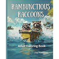 Rambunctious Raccoons Adult Coloring Book: 60 single-sided pages to avoid bleed-through of rowdy raccoon over taking a house while the owners are on ... you color these wild animals wrecking havoc. Rambunctious Raccoons Adult Coloring Book: 60 single-sided pages to avoid bleed-through of rowdy raccoon over taking a house while the owners are on ... you color these wild animals wrecking havoc. Paperback