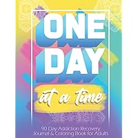 One Day At a Time: 90 days addiction recovery journal & coloring book for adults: Alcohol Addiction Recovery | Drug Addiction Recovery | Daily ... Book | Alcohol, Narcotics Addiction Recovery.