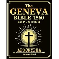 The Geneva Bible 1560 Explained: Demystifying Theology for Everyday Believers to Navigate Today's Spiritual Challenges with Historical Wisdom The Geneva Bible 1560 Explained: Demystifying Theology for Everyday Believers to Navigate Today's Spiritual Challenges with Historical Wisdom Paperback Kindle
