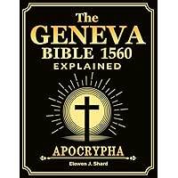 The Geneva Bible 1560 Explained: Demystifying Theology for Everyday Believers to Navigate Today's Spiritual Challenges with Historical Wisdom The Geneva Bible 1560 Explained: Demystifying Theology for Everyday Believers to Navigate Today's Spiritual Challenges with Historical Wisdom Kindle Paperback