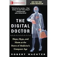 The Digital Doctor: Hope, Hype, and Harm at the Dawn of Medicine’s Computer Age The Digital Doctor: Hope, Hype, and Harm at the Dawn of Medicine’s Computer Age Paperback Audible Audiobook Kindle Hardcover