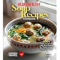 Heart-Healthy Soup Recipes Cookbook: 100+ Cardiovascular-Friendly Soup Recipes for Vibrant Living, Pictures Included (Cardiac Collection)