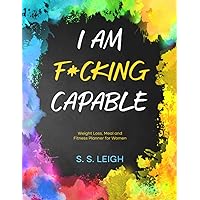 I Am F*cking Capable: Weight Loss, Meal and Fitness Planner for Women | Daily Diet and Exercise Tracker With Fitness Logs, Goal Setters, Daily ... and Visions Boards (I Am Capable Project)