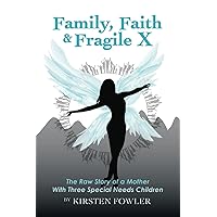 Family, Faith, and Fragile X: The Raw Story of a Mother With Three Special Needs Children Family, Faith, and Fragile X: The Raw Story of a Mother With Three Special Needs Children Paperback Kindle