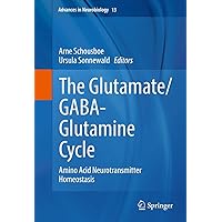 The Glutamate/GABA-Glutamine Cycle: Amino Acid Neurotransmitter Homeostasis (Advances in Neurobiology, 13) The Glutamate/GABA-Glutamine Cycle: Amino Acid Neurotransmitter Homeostasis (Advances in Neurobiology, 13) Hardcover Kindle Paperback