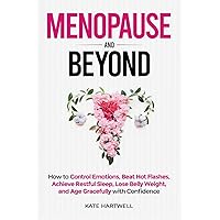Menopause and Beyond: How to Control Emotions, Beat Hot Flashes, Achieve Restful Sleep, Lose Belly Weight, and Age Gracefully with Confidence