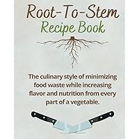 Root To Stem Cookbook:: The culinary style of minimizing food waste while increasing flavor and nutrition from every part of a vegetable. Root To Stem Cookbook:: The culinary style of minimizing food waste while increasing flavor and nutrition from every part of a vegetable. Paperback