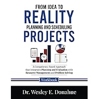 From Idea to Reality: Planning and Scheduling Projects: A Competency-Based Approach that Integrates Planning and Evaluation with Resource Management ... Workbooks for Structured Learning)