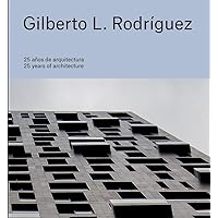 Gilberto L. Rodríguez: 25 Years of Architecture Gilberto L. Rodríguez: 25 Years of Architecture Hardcover