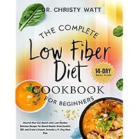 The Complete Low Fiber Diet Cookbook for Beginners: Nourish Your Gut Health with Low Residue Delicious Recipes for Bowel Health, Diverticulitis, IBD, and Crohn’s Disease. Includes a 14-Day Meal Plan