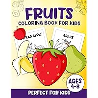 Fruits Coloring Book For Kids: 100 Fun And Easy Coloring Pages Perfect For Kids Ages 4-8 Fruits Coloring Book For Kids: 100 Fun And Easy Coloring Pages Perfect For Kids Ages 4-8 Paperback