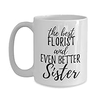 Florist Sister Funny Gift Idea For Sibling Mug Gag Inspiring Joke The Best and Even Better Coffee Tea Cup 11 oz