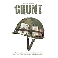 Grunt: A Pictorial Report on the US Infantry's Gear and Life During the Vietnam War- 1965-1975 Grunt: A Pictorial Report on the US Infantry's Gear and Life During the Vietnam War- 1965-1975 Hardcover