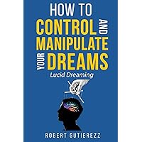 How To Control And Manipulate Your Dreams: Lucid Dreaming