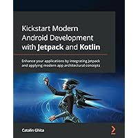 Kickstart Modern Android Development with Jetpack and Kotlin: Enhance your applications by integrating Jetpack and applying modern app architectural concepts Kickstart Modern Android Development with Jetpack and Kotlin: Enhance your applications by integrating Jetpack and applying modern app architectural concepts Paperback Kindle