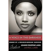 A Voice in the Darkness: Memoir of a Rwandan Genocide Survivor A Voice in the Darkness: Memoir of a Rwandan Genocide Survivor Paperback Audible Audiobook Kindle