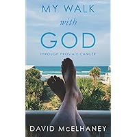 My Walk with God through Prostate Cancer My Walk with God through Prostate Cancer Paperback