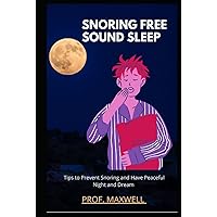 SNORING FREE SOUND SLEEP: Tips to Prevent Snoring and Have Peaceful Night and Dream SNORING FREE SOUND SLEEP: Tips to Prevent Snoring and Have Peaceful Night and Dream Hardcover