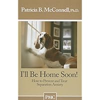 I'll be Home Soon: How to Prevent and Treat Separation Anxiety. I'll be Home Soon: How to Prevent and Treat Separation Anxiety. Paperback Kindle