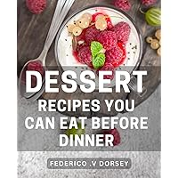 Dessert Recipes You Can Eat Before Dinner: Delicious and Wholesome Treats for Indulging Your Sweet Tooth Anytime – Perfect for Food Lovers and Dessert Enthusiasts.