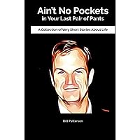 Ain’t No Pockets in Your Last Pair of Pants: A Collection of Very Short Stories About Life Ain’t No Pockets in Your Last Pair of Pants: A Collection of Very Short Stories About Life Hardcover Kindle Paperback