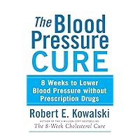 The Blood Pressure Cure: 8 Weeks to Lower Blood Pressure without Prescription Drugs The Blood Pressure Cure: 8 Weeks to Lower Blood Pressure without Prescription Drugs Paperback Kindle Hardcover