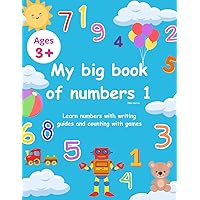MY BIG BOOK OF NUMBERS 1: Learn numbers with writing guides and counting with games. Learn by playing. Numbers tracing. From 3 y.o.