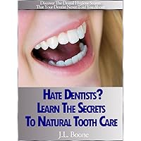 Hate Dentists? Learn The Secrets To Natural Tooth Care Hate Dentists? Learn The Secrets To Natural Tooth Care Kindle