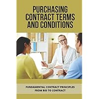 Purchasing Contract Terms And Conditions: Fundamental Contract Principles From Bid To Contract: Essentian Thing Of Purchasing Contract