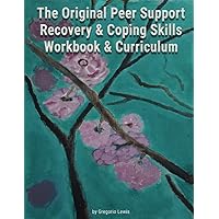The Original Peer Support Recovery & Coping Skills Workbook & Curriculum The Original Peer Support Recovery & Coping Skills Workbook & Curriculum Paperback