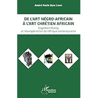 De l’art négro-africain à l’art chrétien africain: Engelbert Mveng et l’évangélisation de l'Afrique contemporaine (French Edition)