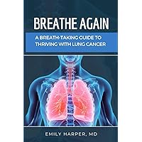 Breathe again: a breath-taking guide to thriving with lung cancer Breathe again: a breath-taking guide to thriving with lung cancer Paperback Kindle