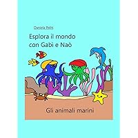 Esplora il mondo con Gabì e Naò: Gli animali marini (Italian Edition) Esplora il mondo con Gabì e Naò: Gli animali marini (Italian Edition) Kindle Paperback
