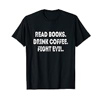 Read Books Drink Coffee Fight Evil Funny Reading Books Lover T-Shirt