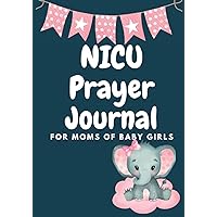 NICU Prayer Journal: 6 Week Daily NICU Journal for Moms and Parents of Baby Girls with Space to Fill In Baby Moments, Prayers, Photos, and More NICU Prayer Journal: 6 Week Daily NICU Journal for Moms and Parents of Baby Girls with Space to Fill In Baby Moments, Prayers, Photos, and More Paperback Hardcover