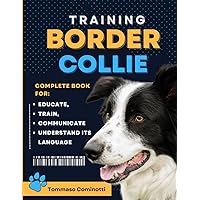 BORDER COLLIE Training: Complete Guide to Educating, Training, Communicating with Your Dog, and Understanding Its Language. BORDER COLLIE Training: Complete Guide to Educating, Training, Communicating with Your Dog, and Understanding Its Language. Paperback Kindle